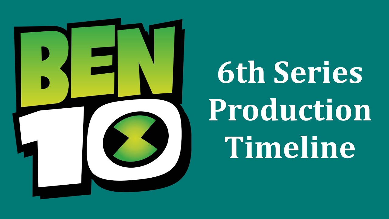 I Figured Out The Production Timeline For The Ben 10 6th Series