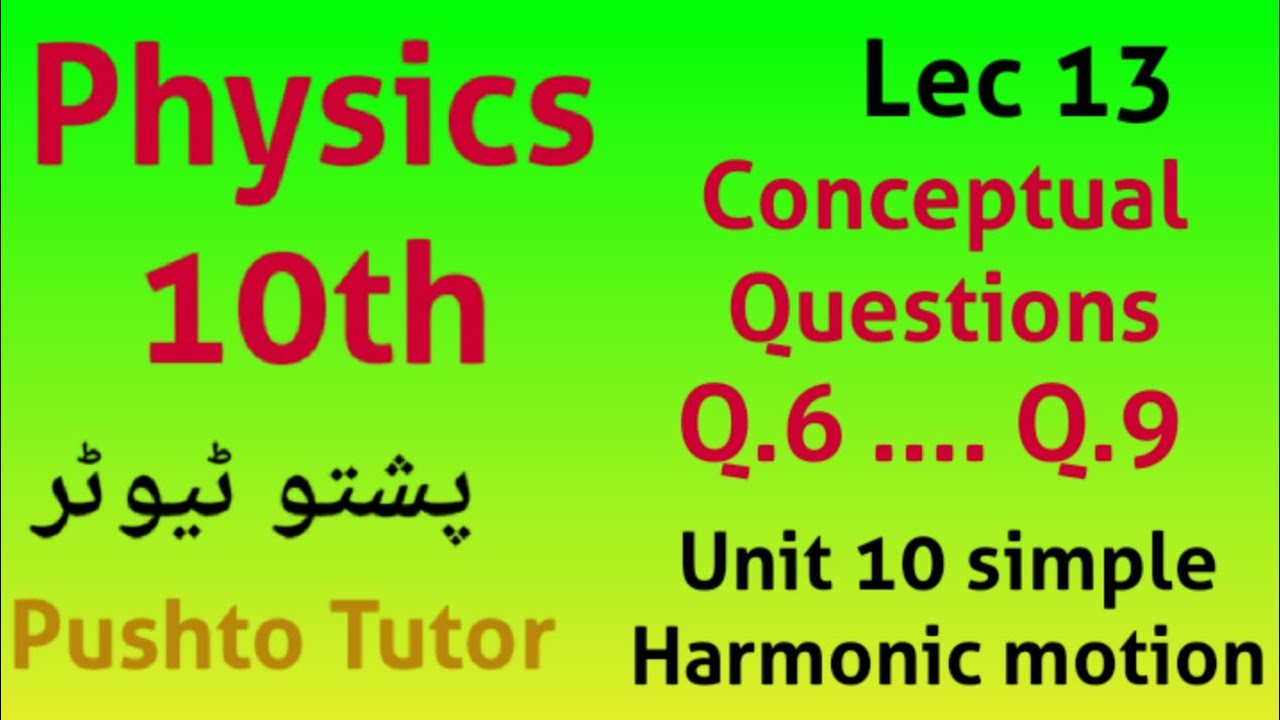 Lec 013 Conceptual Questions 6...9 , class 10 Physics , SHM , pushto tutor , kpk textbook, Lec 13