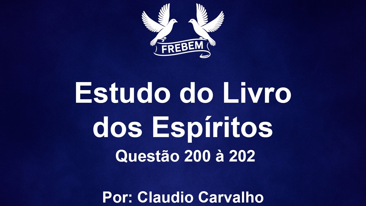 Estudo do Livro dos Espíritos - Questão 200 à 202 - Claudio Carvalho