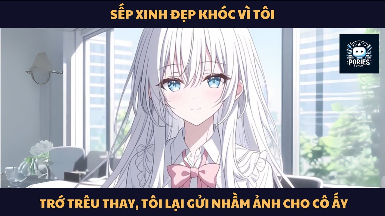 [FULL] SẾP XINH ĐẸP KHÓC VÌ TÔI, TRỚ TRÊU THAY, TÔI GỬI NHẦM ẢNH CHO CHÍNH CÔ ẤY | PORIES REVIEW
