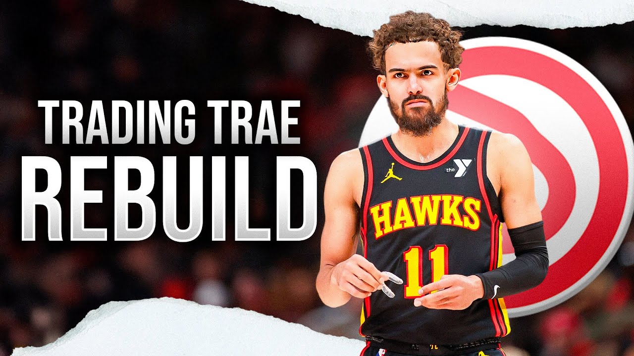Trading Trae Young Atlanta Hawks Rebuild...