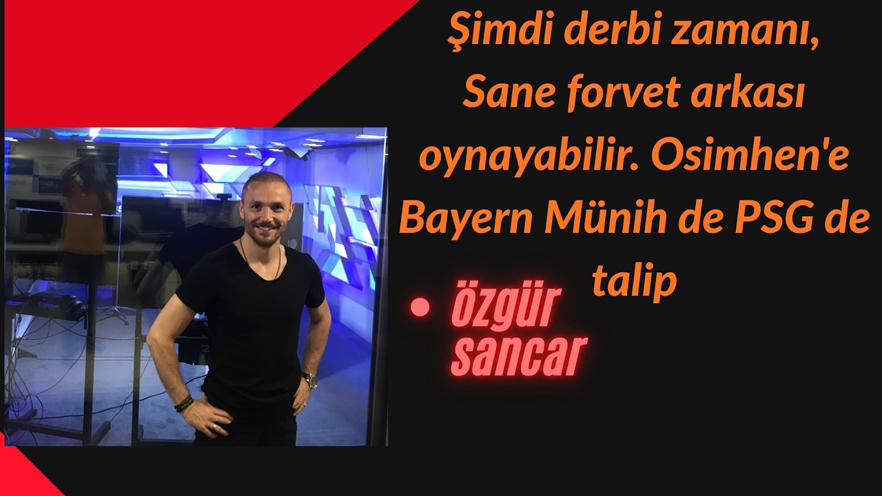 Şimdi derbi zamanı, Sane forvet arkası oynayabilir. Osimhen'e Bayern Münih de PSG de talip