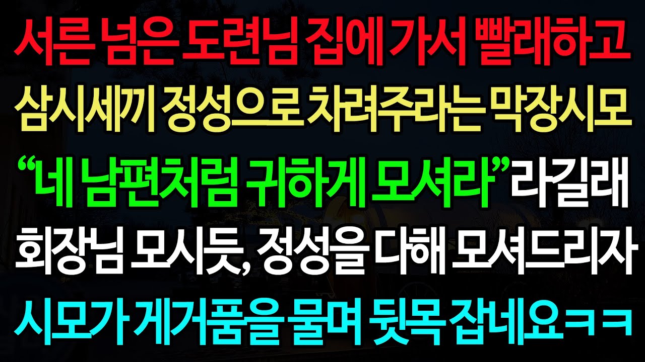 실화사연-서른 넘은 도련님 집에 가서 빨래하고 삼시세끼 정성으로 차려주라는 막장시모 “네 남편처럼 귀하게 모셔라”라길래 회장님 모시듯, 정성을 다해 모셔드리자 시모가 뒷목 잡네요