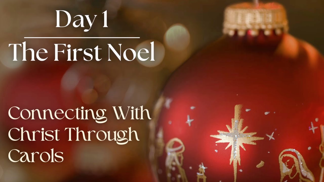 Day 1: The First Noel (Connecting With Christ Through Carols)