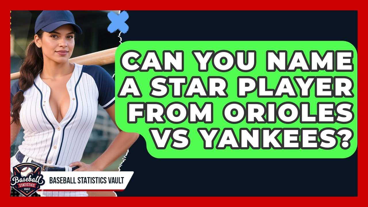 Can You Name a Star Player from Orioles vs Yankees? | Baseball Statistics Vault News