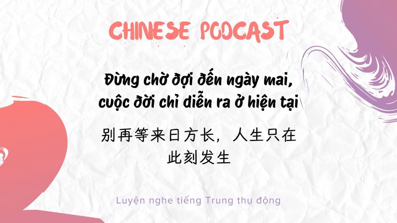 [Chinese Podcast] Đừng chờ đợi đến ngày mai, cuộc sống chỉ diễn ra ở hiện tại | HSK5-6