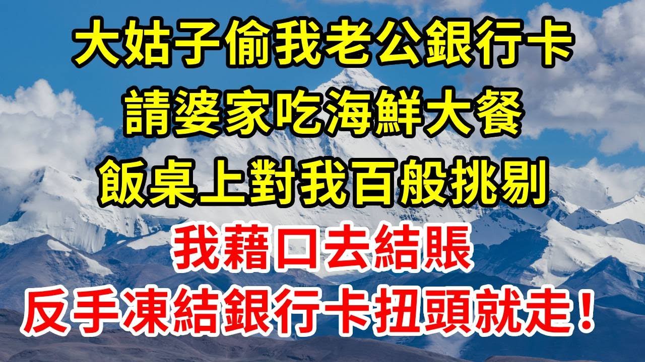 大姑子偷我老公銀行卡，請婆家吃海鮮大餐，飯桌上對我百般挑剔，我藉口去結賬，反手凍結銀行卡扭頭就走！#正能量 #正能量剧情 #故事分享 #故事頻道 #情感 #人生感悟