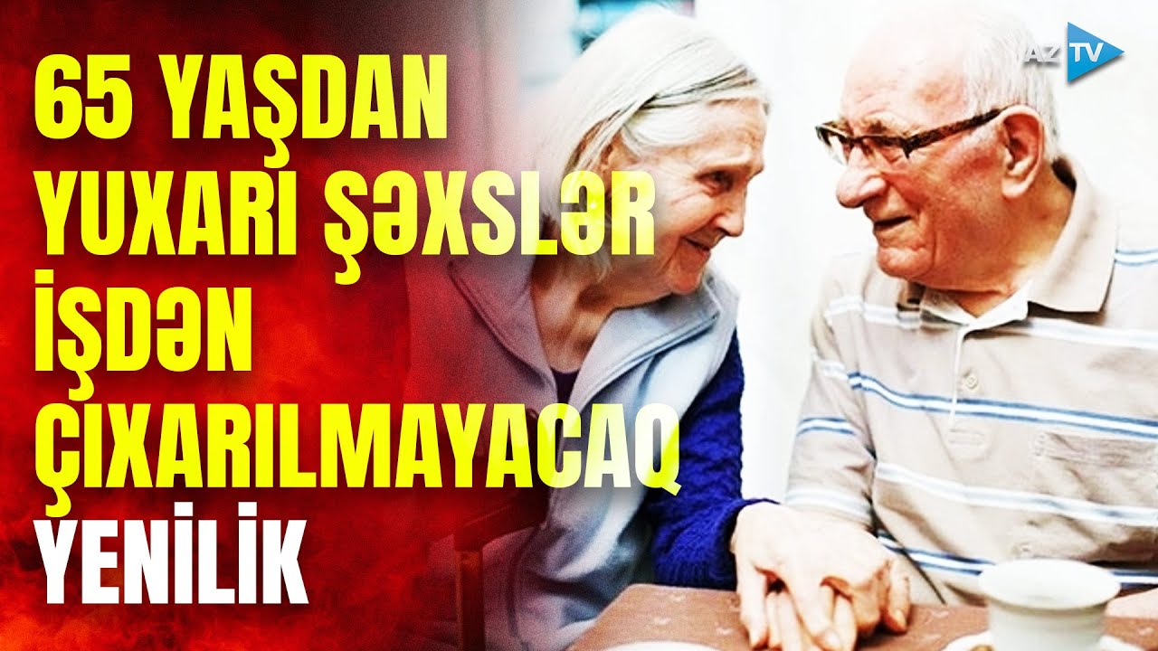 65 yaşdan yuxarı şəxslər işdən çıxarılmayacaq:Əmək Məcəlləsində daha hansı dəyişikliklər gözlənilir?