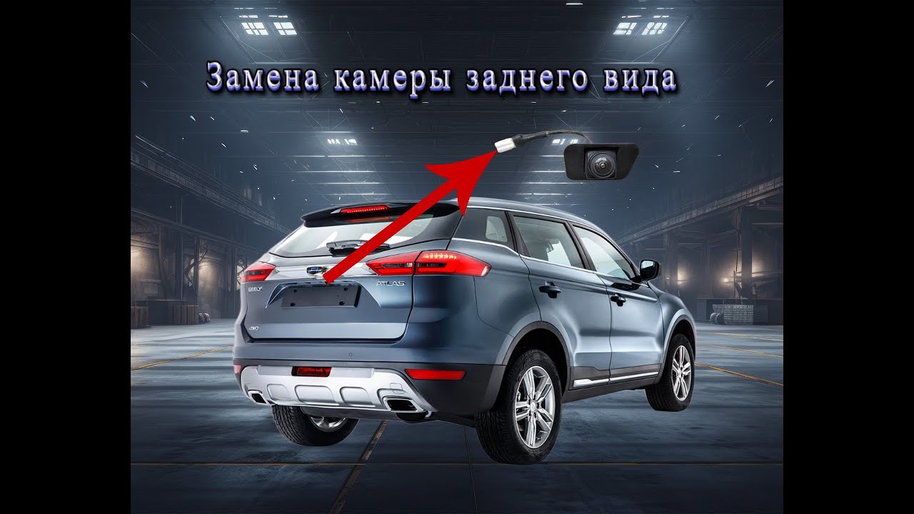 Камера заднего вида Geely Atlas не работает, и ее замена