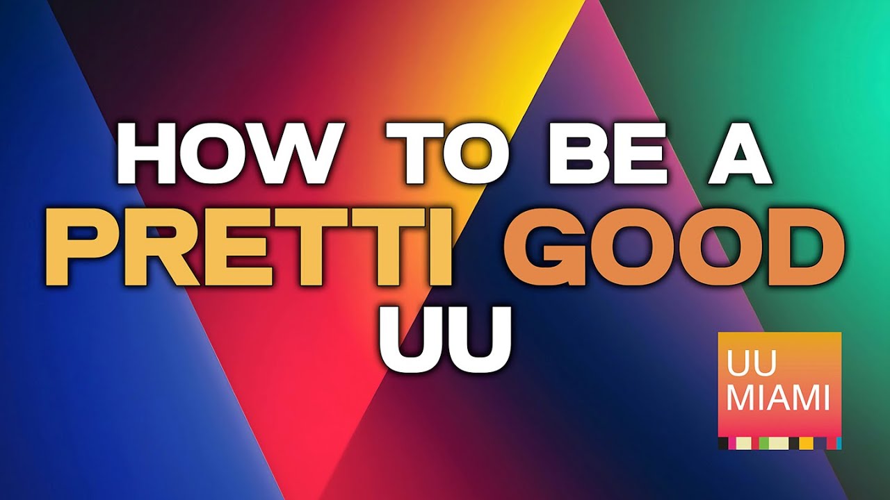 How To Be A Pretti Good UU