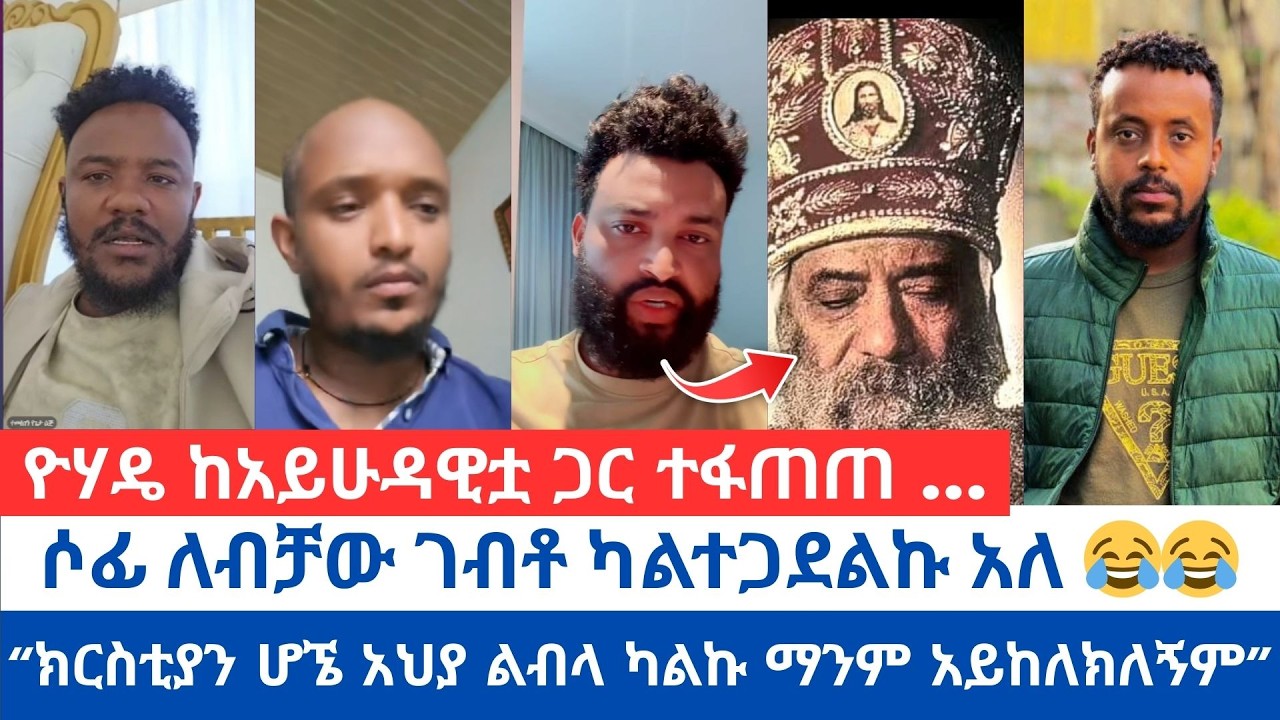 “ክርስቲያን ሆኜ አህያ ልብላ ካልኩ ማንም አይከለክለኝም” | ሶፊ ለብቻው ገብቶ ካልተጋደልኩ አለ 😂😂 | ዮሃዴ ከአይሁዳዊቷ ጋር ተፋጠጠ