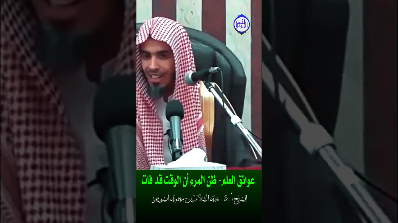 الشيخ د. عبد السلام الشويعر - عوائق العلم- ظن المرء أن الوقت قد فات