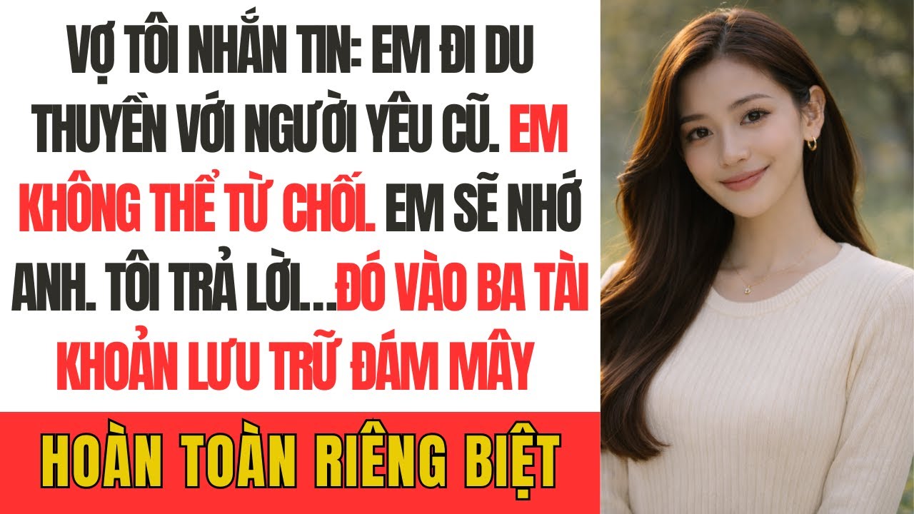 Vợ tôi nhắn tin: Em đi du thuyền với người yêu cũ. Em không thể từ chối. Em sẽ nhớ anh. Tôi trả lời…