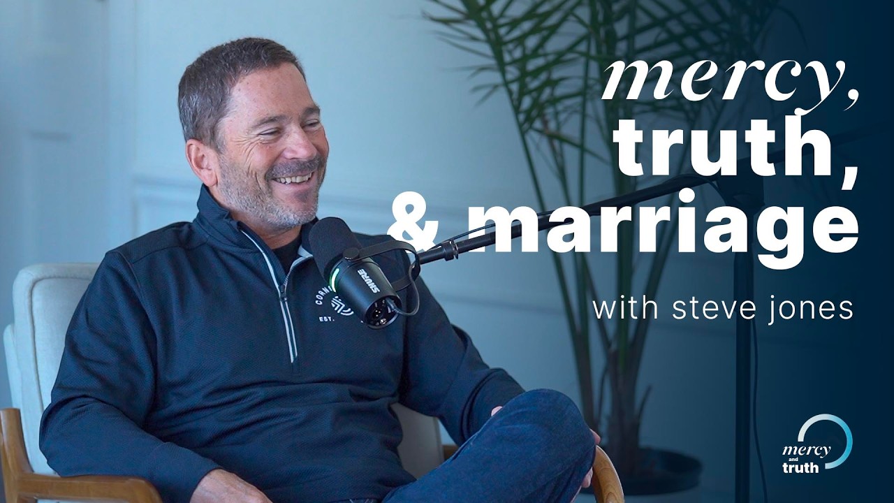 Mercy, Truth, and Marriage | with Steve Jones