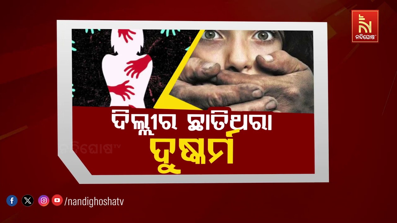 🔴Live | ଦିଲ୍ଲୀର ଛାତିଥରା ଦୁଷ୍କର୍ମ