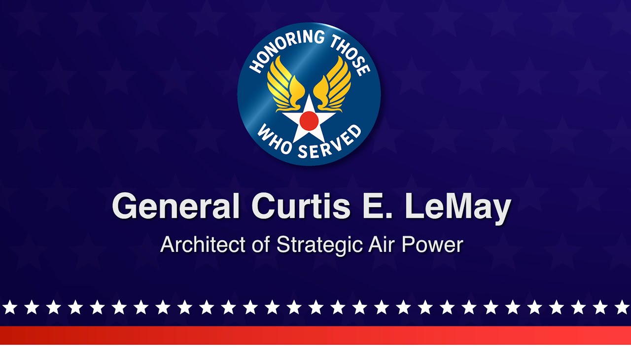 General Curtis E. LeMay – Architect of Strategic Air Power