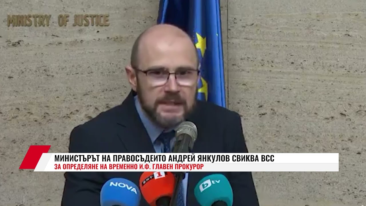 МИНИСТЪРЪТ НА ПРАВОСЪДЕИТО АНДРЕЙ ЯНКУЛОВ СВИКВА ВСС ЗА ОПРЕДЕЛЯНЕ НА ВРЕМЕННО И. Ф. ГЛАВЕН ПРОКУРОР