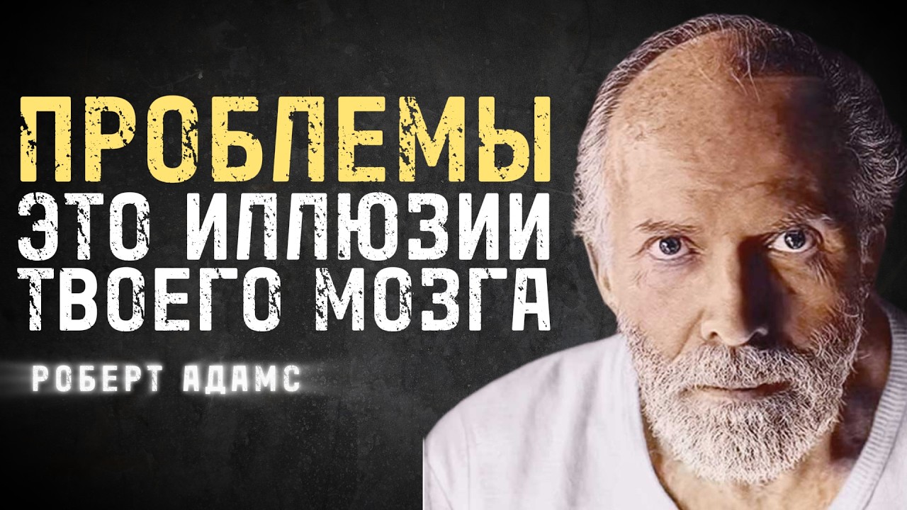 Как Наш Мозг Создаёт Иллюзию Проблем | Роберт Адамс