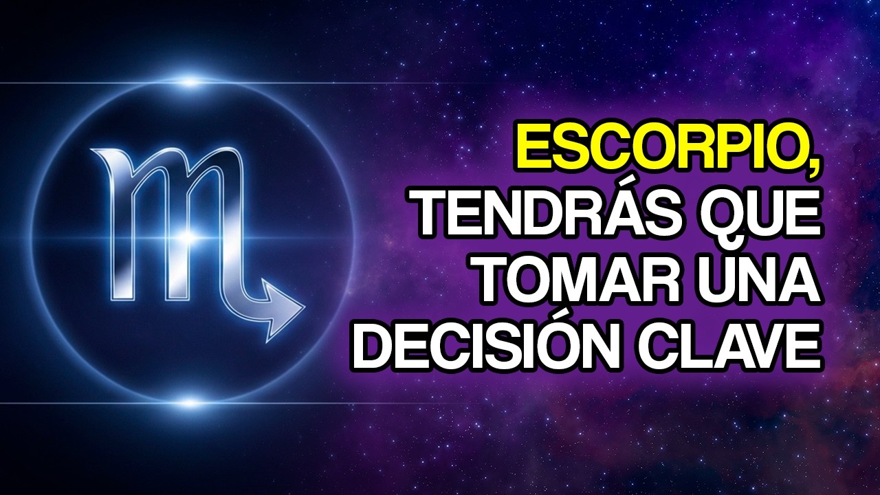 11 Decisiones Importantes Que ESCORPIO Podría Enfrentar Pronto