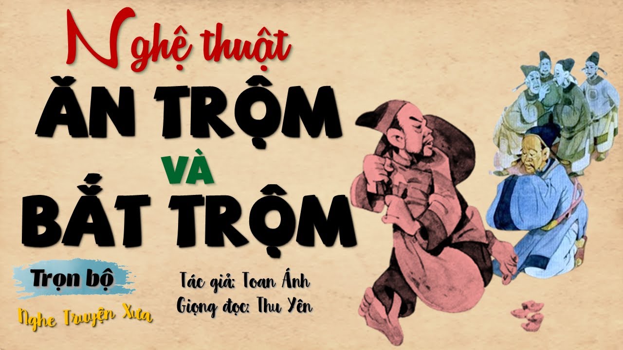 [Full] NGHỆ THUẬT ĂN TRỘM VÀ BẮT TRỘM CỦA NGƯỜI XƯA. Tác giả: Toan Ánh | Nghe Truyện Xưa