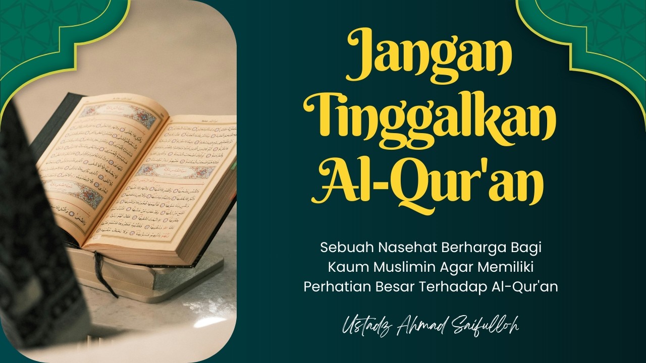 JANGAN TINGGALKAN AL-QU'RAN : SIKAP ORANG KAFIR VS MUSLIM TERHADA AL-QUR'AN : USTADZ AHMAD SAIFULLOH