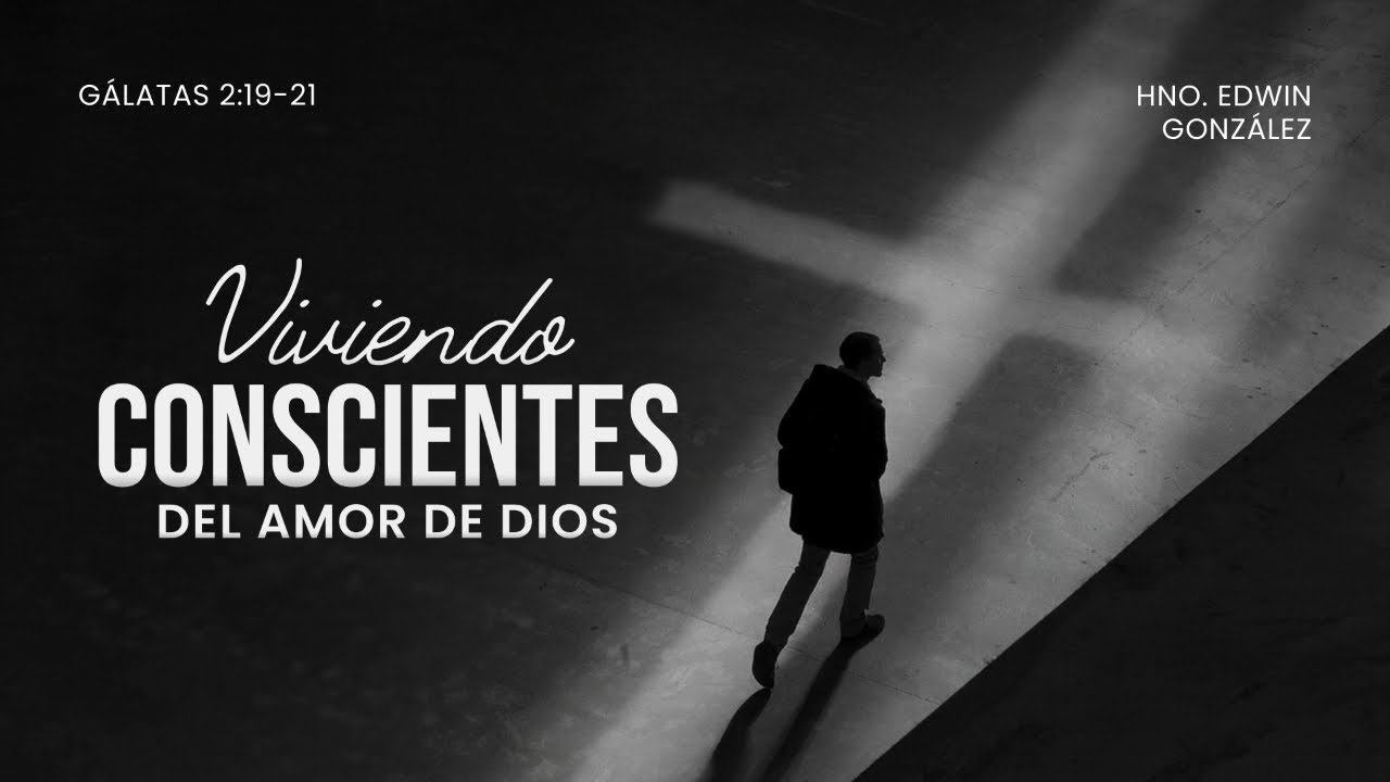 Viviendo conscientes del amor de Dios | G&aacute;latas 2: 19- 21 | Edwin Gonz&aacute;les