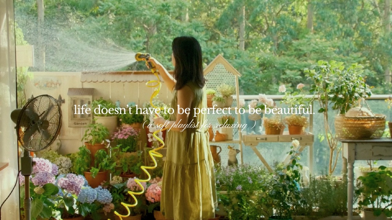 life doesn’t have to be perfect to be beautiful. — (a soft playlist for relaxing)