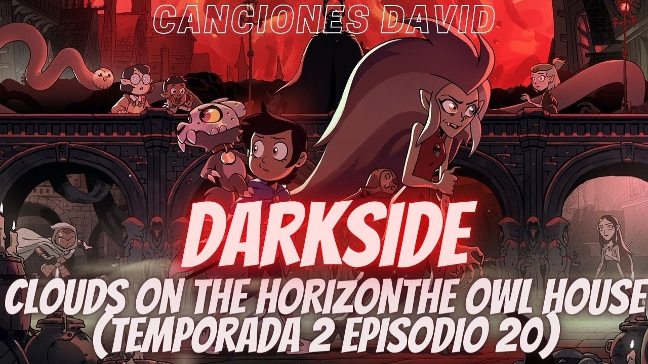 Darkside X The Owl House (Episodio 20) X Canciones David