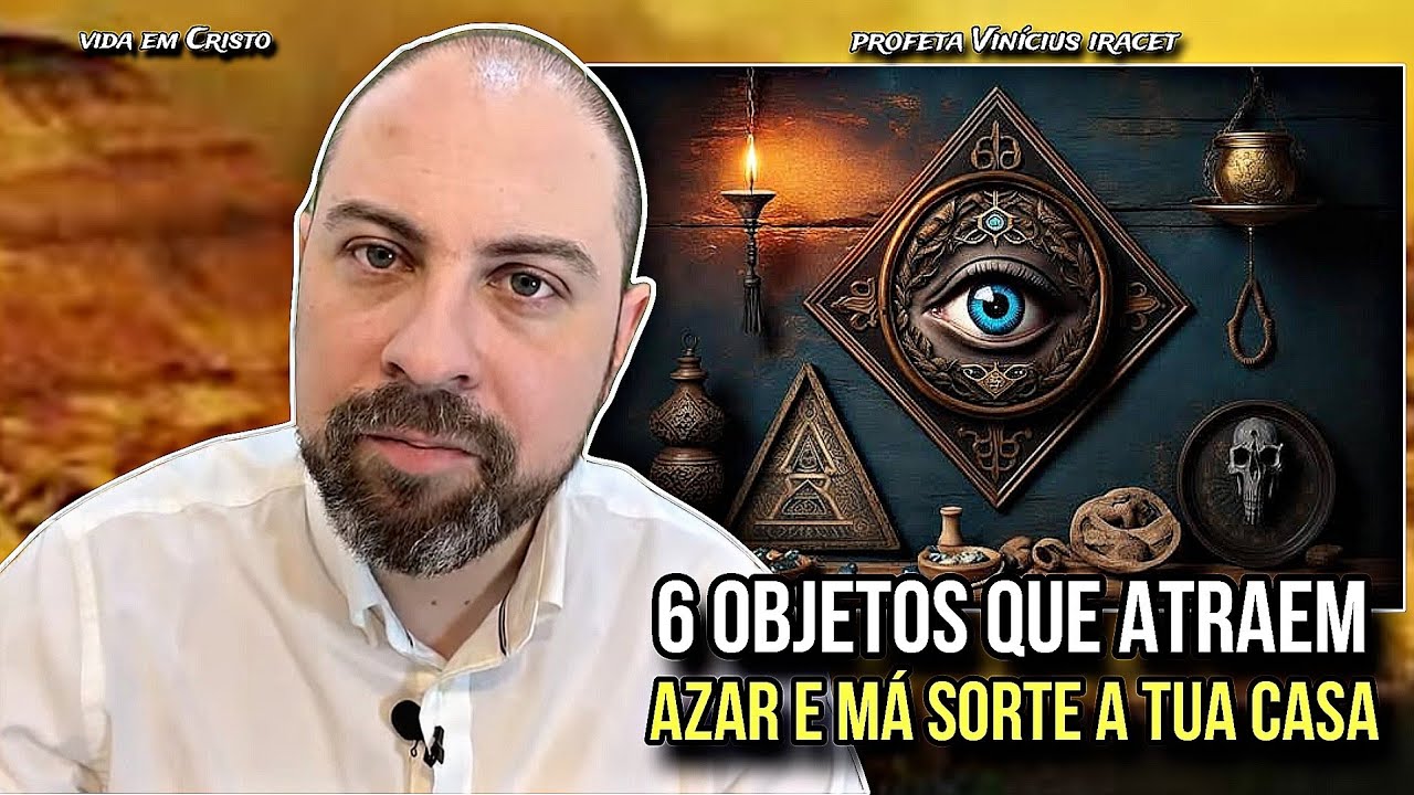 6 OBJETOS QUE ATRAEM AZAR E MÁ SORTE A TUA CASA! - PROFETA VINÍCIUS IRACET
