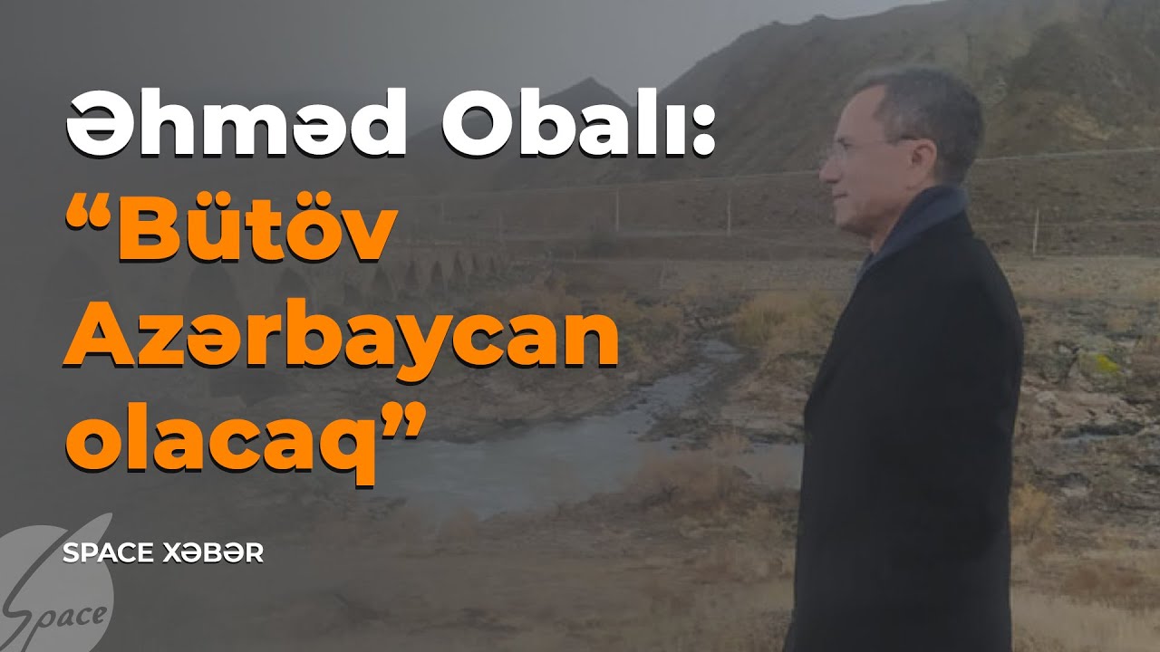 Əhməd Obalı : Bütöv Azərbaycan olacaq - Space Xəbər