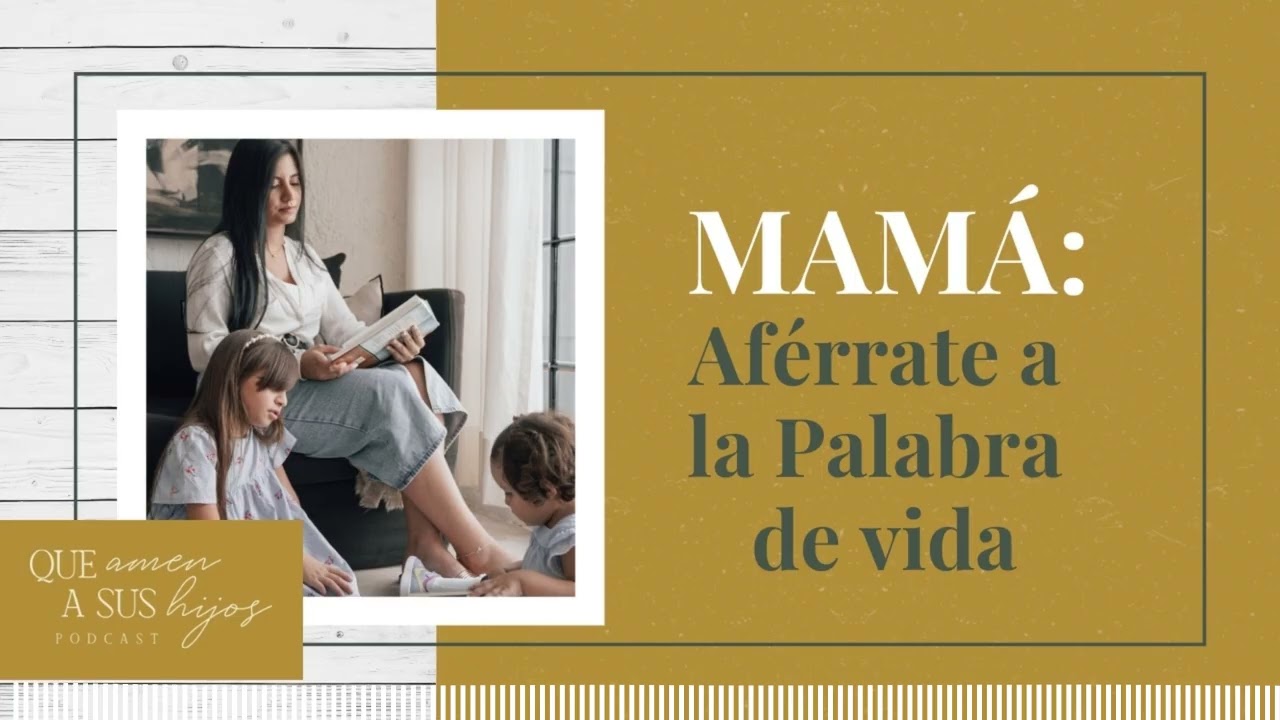 Mamá: Aférrate a la Palabra de vida | Que amen a sus hijos
