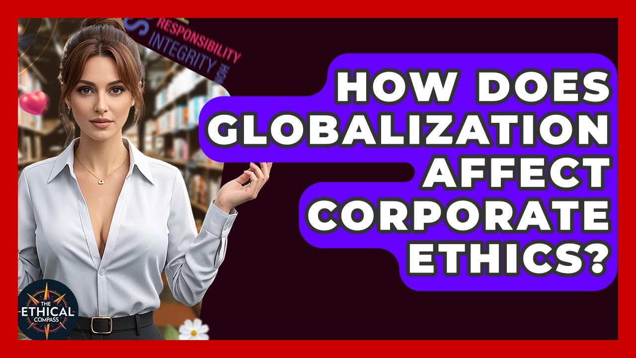 How Does Globalization Affect Corporate Ethics? - The Ethical Compass