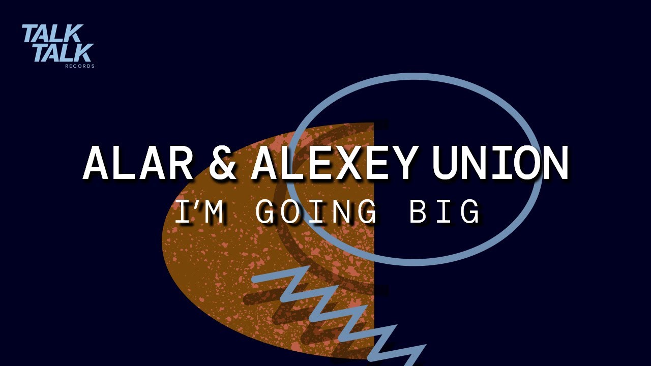 Alar & Alexey Union - I&rsquo;m Going Big (Original Mix) [TALK012]