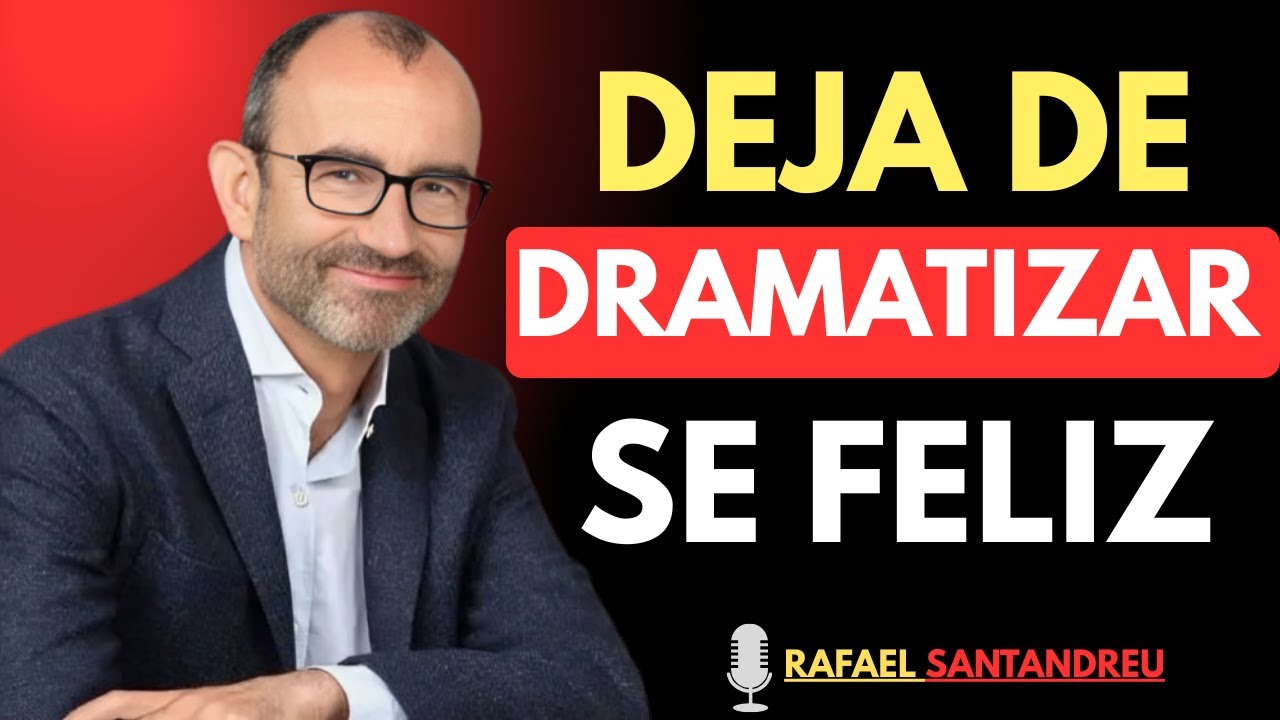 Cómo dejar de dramatizar y ser feliz de verdad | Rafael Santandreu