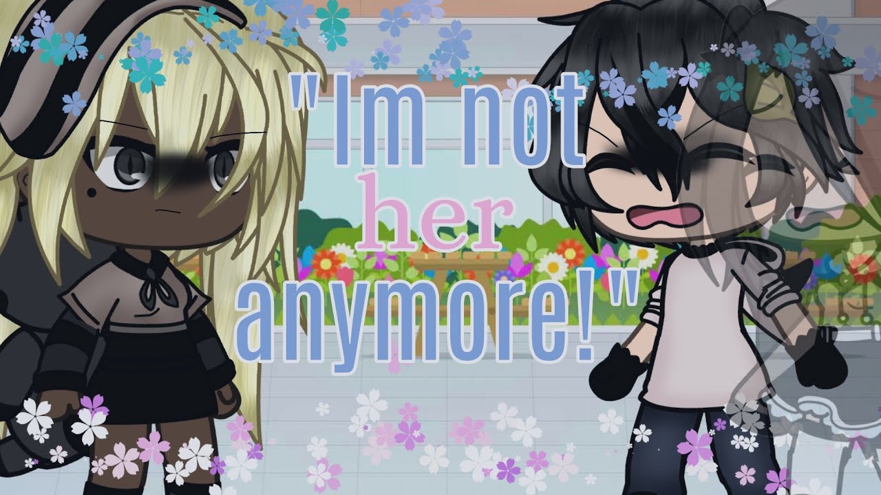 I'm not her anymore! {GLMM} • kãrliê •
