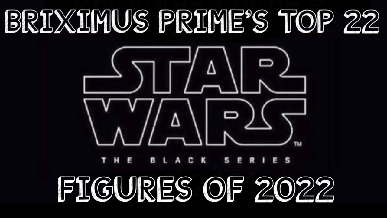 Briximus Prime&rsquo;s Top 22 Star Wars the Black Series action figures of 2022