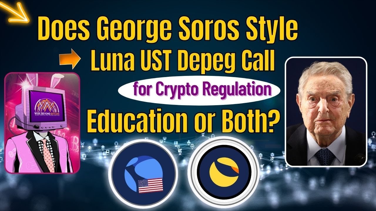 Does George Soros Style Luna UST Depeg Call for Crypto Regulation, Education or Both?