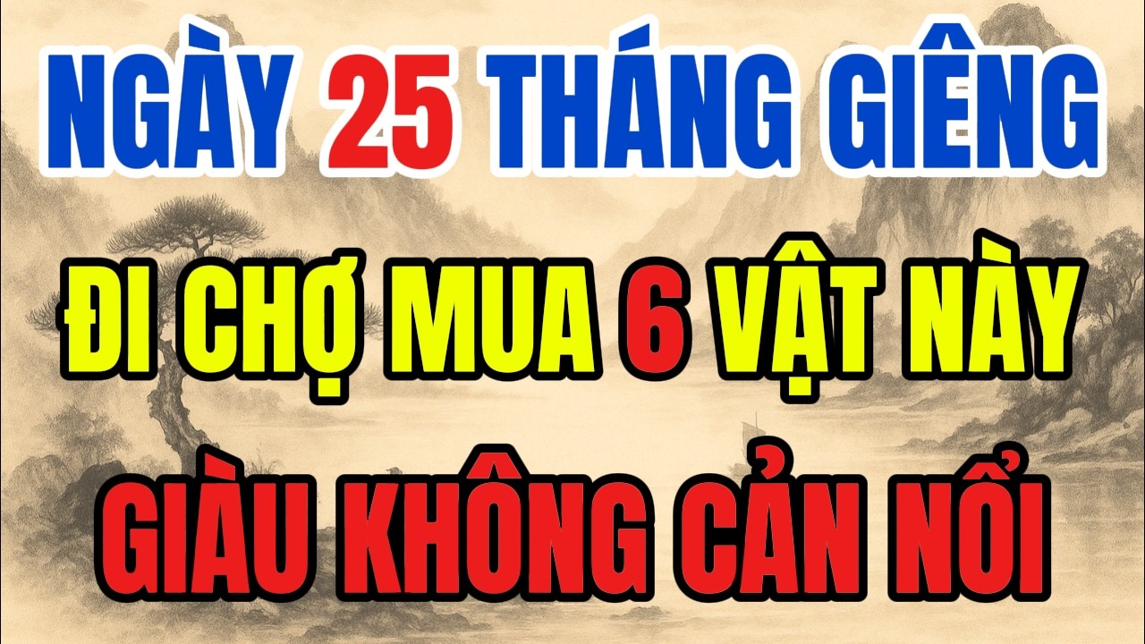 NGÀY 25 THÁNG GIIÊNG - GIA CHỦ ĐI CHỢ CỨ MUA 6 VẬT NÀY, TIỀN BẠC HANH THÔNG, TÀI LỘC TỰ ĐẾN
