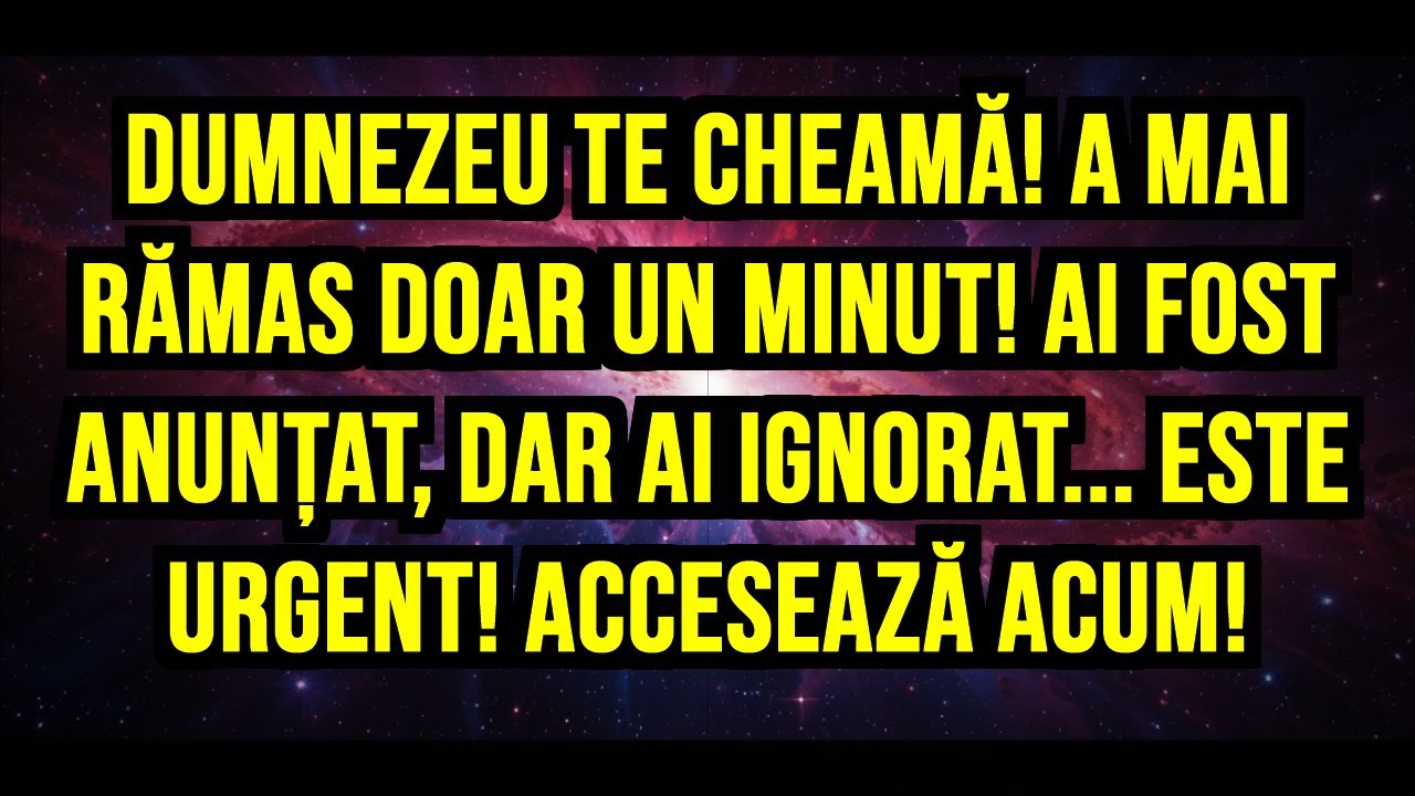 ⚠️ DUMNEZEU TE CHEAMÃ! A MAI RĂMAS DOAR UN MINUT! AI FOST ANUNȚAT, DAR AI IGNORAT... ESTE...