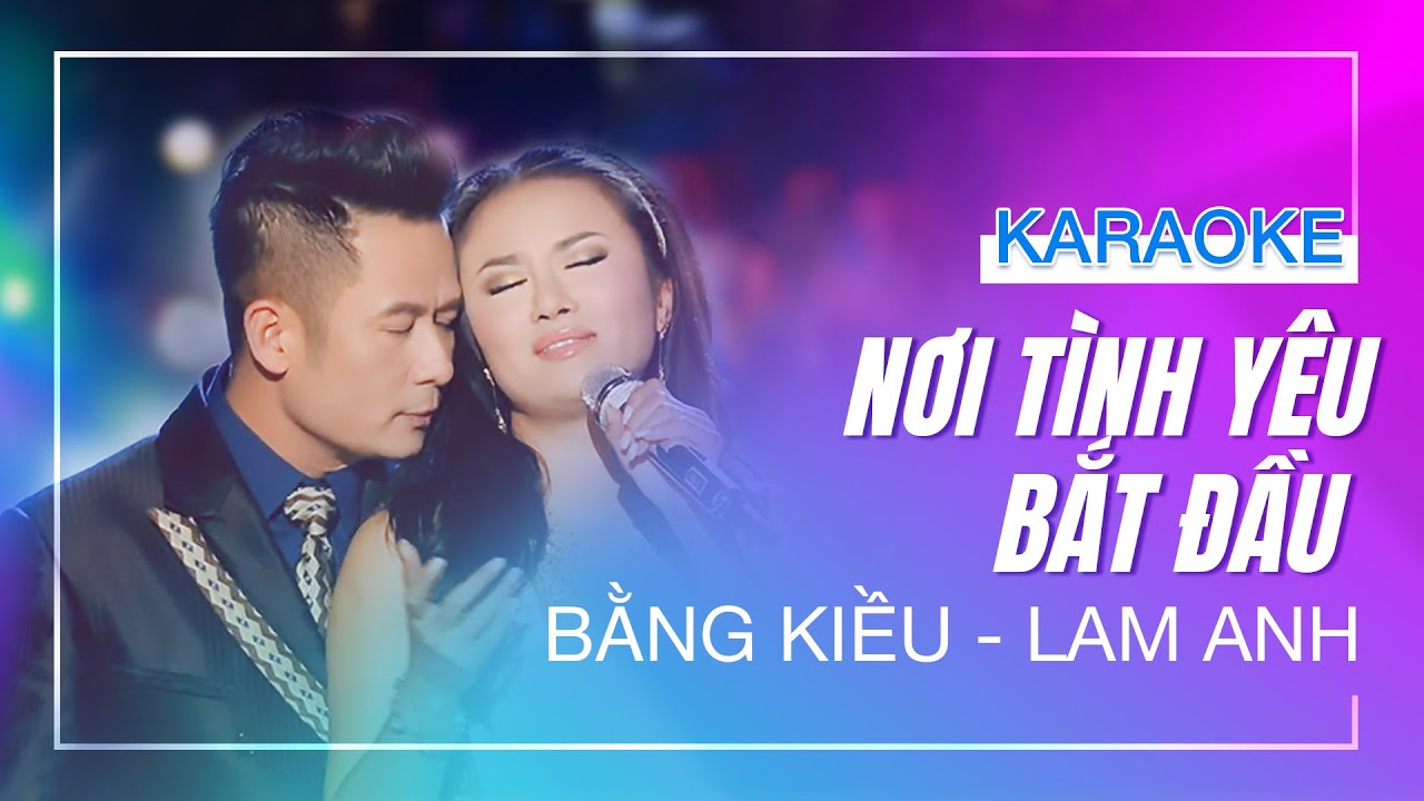 [KARAOKE SONG CA] - NƠI T&Igrave;NH Y&Ecirc;U BẮT ĐẦU - Bằng Kiều ft Lam Anh