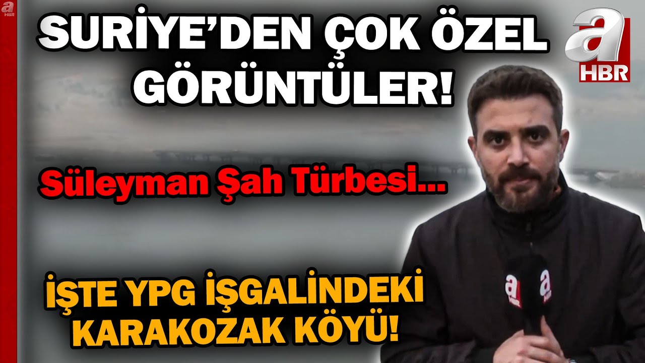 A Haber Süleyman Şah Türbesi'nin Bulunduğu Bölgeyi Görüntüledi! İşte YPG İşgalindeki Karakozak Köyü