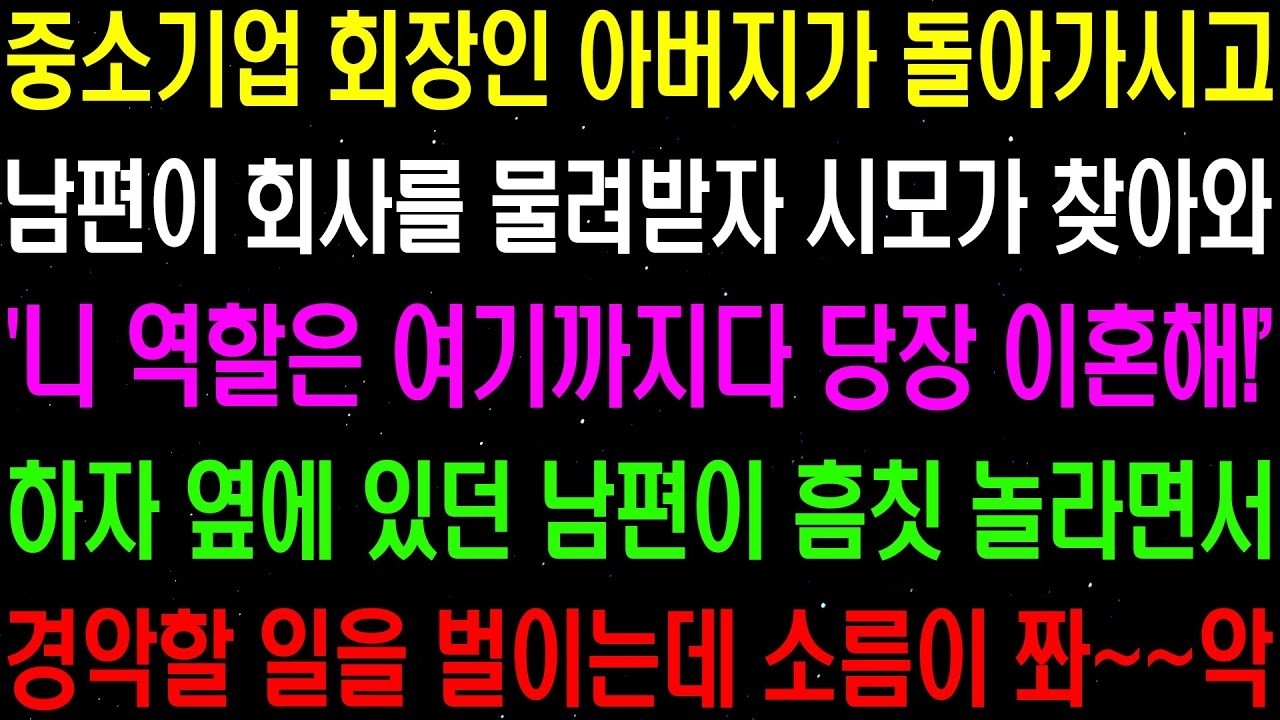 실화사연  중소 기업 회장인 아버지가 돌아가시고 남편이 회사를 물려받자 마자 시모가 날 쫓아내려 하는데    라디오사연  썰사연 사이다사연 감동사연