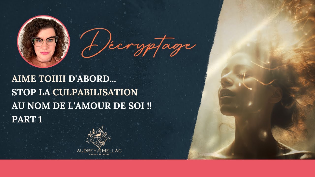 AIME TOIIII D'ABORD... STOP LA CULPABILISATION AU NOM DE L'AMOUR DE SOI !! - Part 1