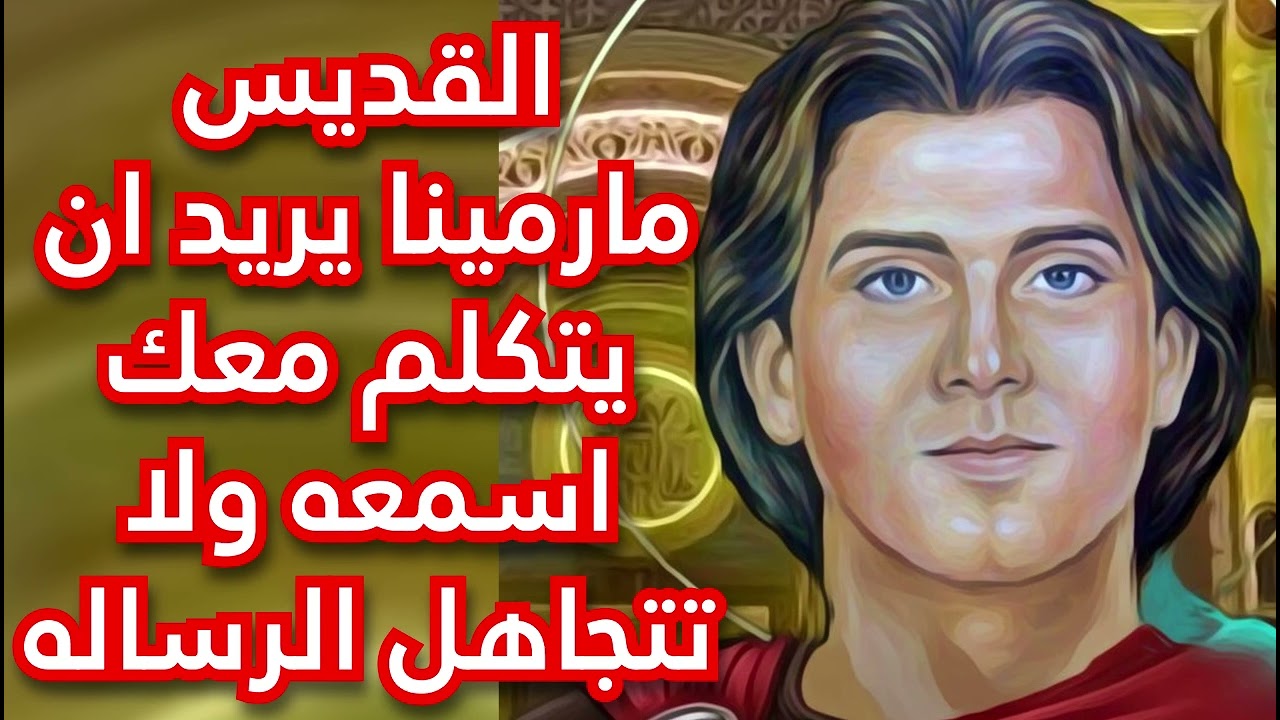 القديس مارمينا يريد ان يتكلم معك اسمعه ولا تتجاهل الرساله