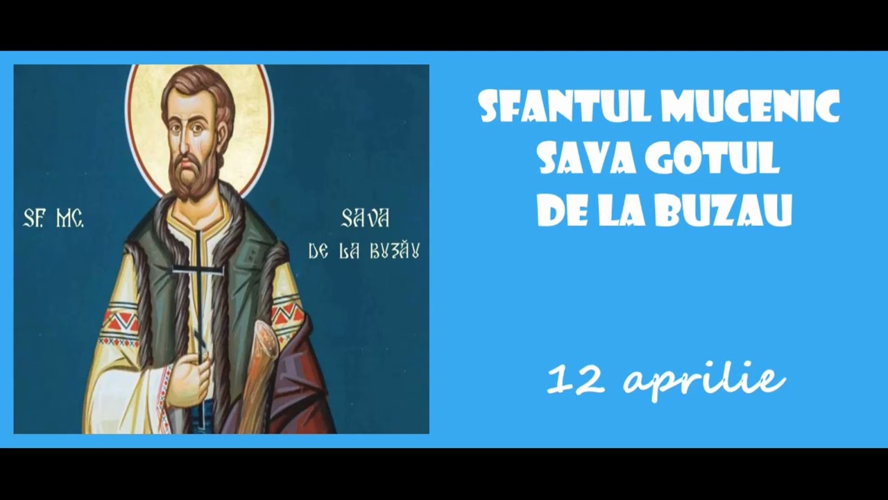 SFANTUL MUCENIC SAVA GOTUL DE LA BUZAU - 12 aprilie
