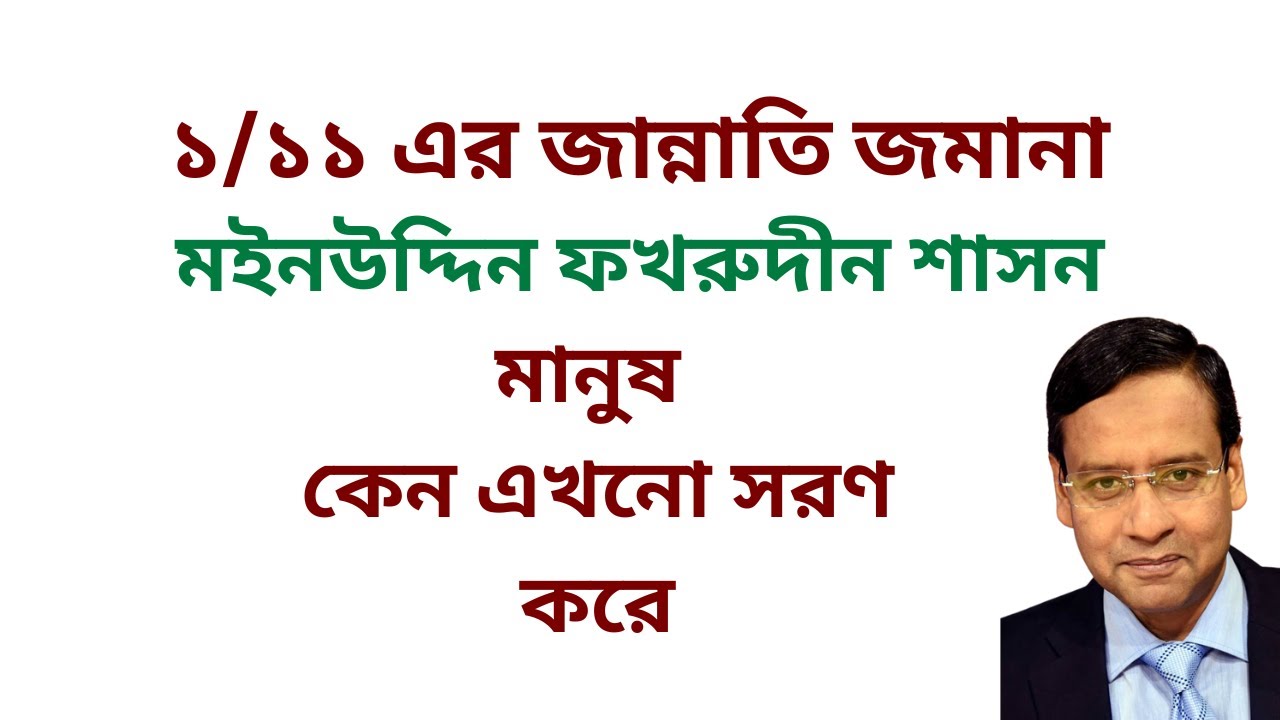 ১/১১ এর জান্নাতি জমানা ! মইনউদ্দিন ফখরুদীন শাসন ! মানুষ কেন এখনো সরণ করে !