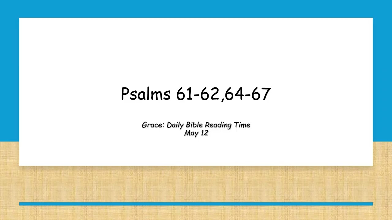 May 12 - Psalms 61-62,64-67