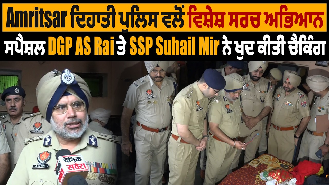 Amritsar ਦਿਹਾਤੀ ਪੁਲਿਸ ਵਲੋਂ ਵਿਸ਼ੇਸ਼ ਸਰਚ ਅਭਿਆਨ, ਸਪੈਸ਼ਲ DGP AS Rai ਤੇ SSP Suhail Mir ਨੇ ਖੁਦ ਕੀਤੀ ਚੈਕਿੰਗ