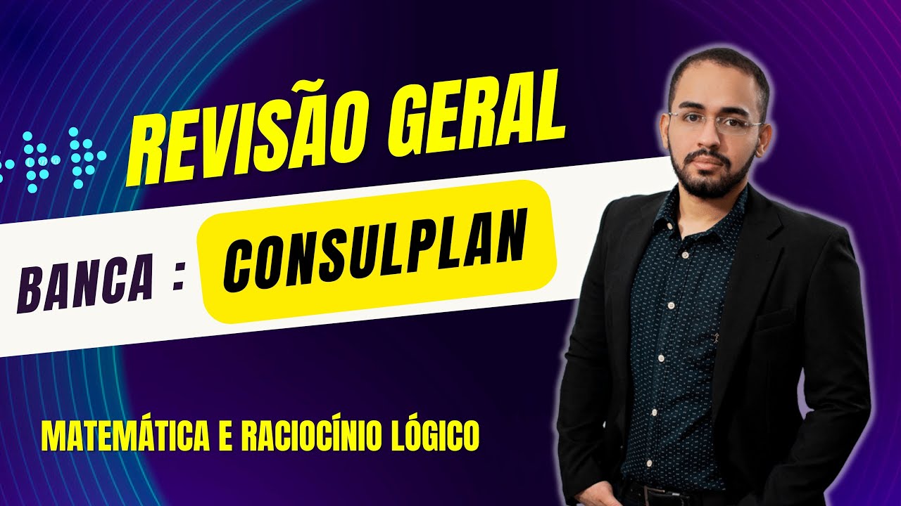 BANCA CONSULPLAN : REVISÃO GERAL DE MATEMÁTICA E RACIOCÍNIO LÓGICO