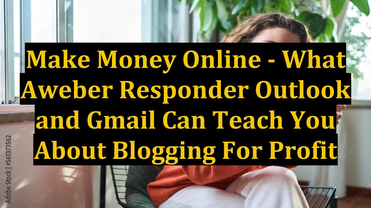 Make Money Online - What Aweber Responder Outlook and Gmail Can Teach You About Blogging For Profit